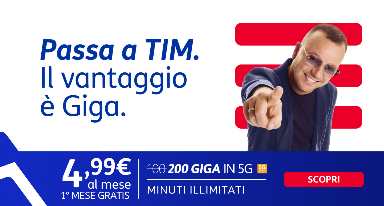 Passa a TIM. Il vantaggio &egrave; Giga. 4,99&euro; al mese, 200 GIGA in 5G minuti, illimitati, 1° mese gratis.